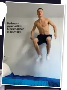  ??  ?? Bedroom gymnastics: McClenagha­n in his video