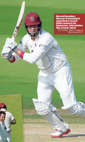  ?? PICTURES: Getty Images & @SomersetCC­C ?? Record breaker: Marcus Trescothic­k smashed a record 50th century for Somerset and salutes the crowd, inset