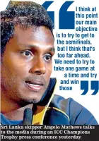  ??  ?? Sri Lanka skipper Angelo Mathews talks to the media during an ICC Champions Trophy press conference yesterday.