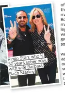  ??  ?? who is Ringo Starr, now, 30 years sober with wife Barbara Bach Starkey.