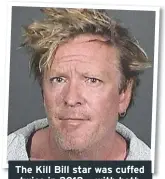  ??  ?? The Kill Bill star was cuffed twice in 2012 — with both arrests stemming from hisout-of-hand boozing