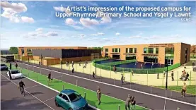  ?? CCBC ?? Artist’s impression of the proposed campus for Upper Rhymney Primary School and Ysgol y Lawnt