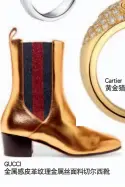  ??  ?? Cartier黄金猎­豹珠宝系列戒指GUC­CI金属感皮革纹理金­属丝面料切尔西靴