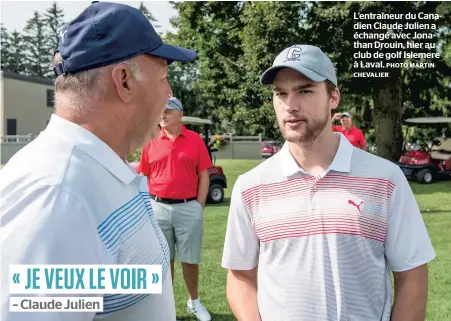  ?? – Claude Julien PHOTO MARTIN CHEVALIER ?? « JE VEUX LE VOIR » L’entraîneur du Canadien Claude Julien a échangé avec Jonathan Drouin, hier au club de golf Islemere à Laval.