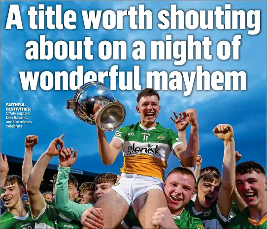  ?? ?? FAITHFUL FESTIVITIE­S: Offaly captain Dan Ravenill and the minors celebrate