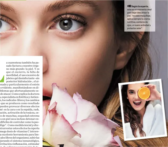  ??  ?? Según la experta, este es un momento ideal para dejar descansar la piel, “no uses maquillaje, aplica siempre tu crema nutritiva, contorno de ojos, un suero antiedad y protector solar”.