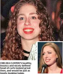  ?? ?? CHELSEA CLINTON’S healthy, bouncy and nicely defined head of curls looked great then, and would be just as lovely-looking today.