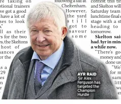  ?? ?? AYR RAID Sir Alex Ferguson has targeted the Champion Hurdle