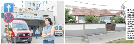 ??  ?? Far left, our reporter Hannah Roberts outside the clinic where Dr Vasilescu works. And, left, the surgeon’s home just outside Bucharest.