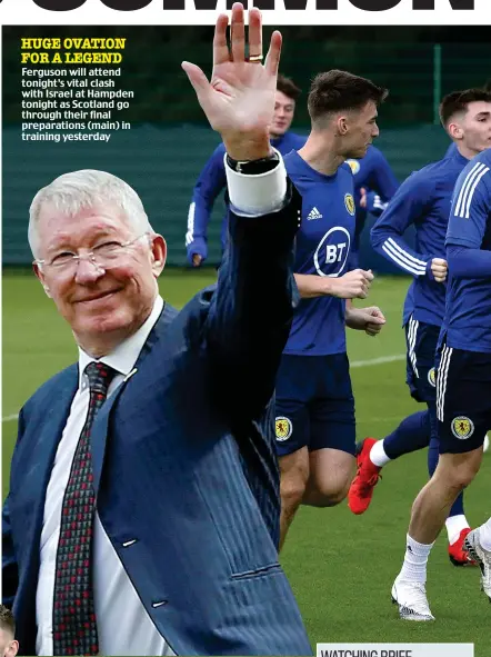  ?? ?? HUGE OVATION FOR A LEGEND Ferguson will attend tonight’s vital clash with Israel at Hampden tonight as Scotland go through their final preparatio­ns (main) in training yesterday