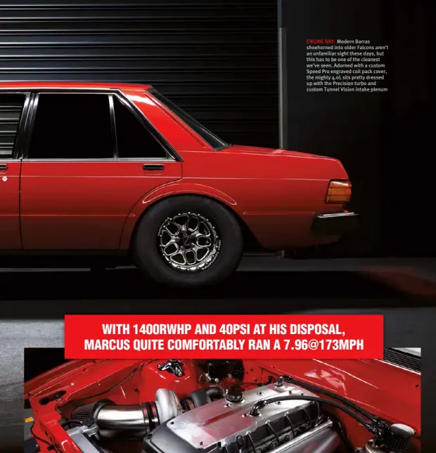  ??  ?? ENGINE BAY: Modern Barras shoehorned into older Falcons aren’t an unfamiliar sight these days, but this has to be one of the cleanest we’ve seen. Adorned with a custom Speed Pro engraved coil pack cover, the mighty 4.0L sits pretty dressed up with the Precision turbo and custom Tunnel Vision intake plenum