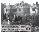  ??  ?? Bomb devastatio­n in Derby Lane, Derby, in January 1941
The residents of these houses escaped uninjured when a high explosive bomb fell during an air raid in Regent Street, Derby in August 1940