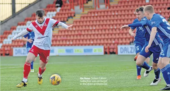  ?? ?? On form Striker Calum Gallagher was on target in the draw at Montrose