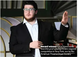  ??  ?? Award winner Aaron Hawthorne won this year’s young theatre organist competitio­n in New York, run by the American Theatre Organ Society