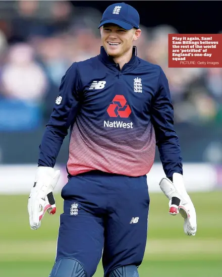  ?? PICTURE: Getty Images ?? Play it again, Sam! Sam Billings believes the rest of the world are ‘petrified’ of England’s one-day squad