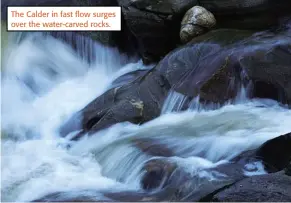  ??  ?? The Calder in fast flow surges over the water-carved rocks.