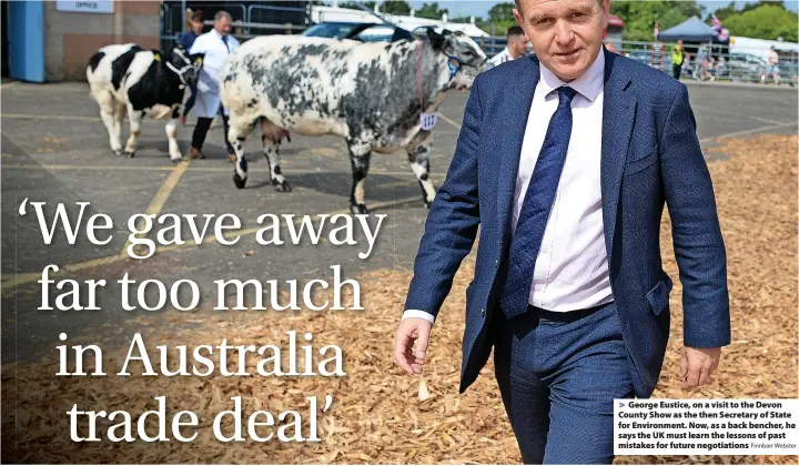  ?? Finnbarr Webster ?? > George Eustice, on a visit to the Devon County Show as the then Secretary of State for Environmen­t. Now, as a back bencher, he says the UK must learn the lessons of past mistakes for future negotiatio­ns