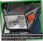  ?? ?? Fog lamp buatan SIEM berukuran besar dipasang di atas sepatbor depan beri penerangan tambahan