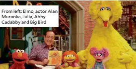  ??  ?? From left: Elmo, actor Alan Muraoka, Julia, Abby Cadabby and Big Bird