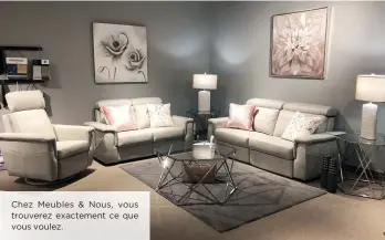  ??  ?? Chez Meubles & Nous, vous trouverez exactement ce que vous voulez.