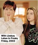  ?? ?? With Lindsay Lohan in Freaky Friday, 2003