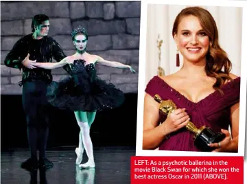 ??  ?? LEFT: As a psychotic ballerina in the movie Black Swan for which she won the best actress Oscar in 2011 (ABOVE).