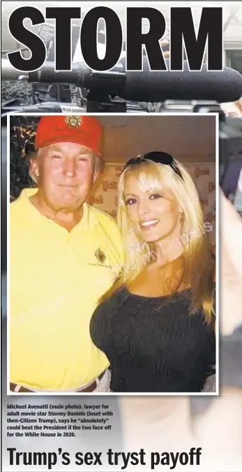  ??  ?? Michael Avenatti (main photo). lawyer for adult movie star Stormy Daniels (inset with then-Citizen Trump), says he “absolutely” could beat the President if the two face off for the White House in 2020.