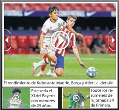  ??  ?? El rendimient­o de Kubo ante Madrid, Barça y Atleti, al detalle.
Este sería el XI del Bayern con menores de 25 años.
Todos los resúmenes de la jornada 34 de Primera.