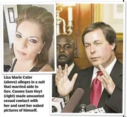  ??  ?? Lisa Marie Cater (above) alleges in a suit that married aide to Gov. Cuomo Sam Hoyt (right) made unwanted sexual contact with her and sent her naked pictures of himself.