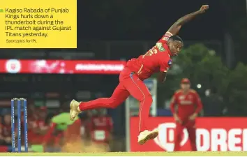  ?? Sportzpics for IPL ?? Kagiso Rabada of Punjab Kings hurls down a thunderbol­t during the IPL match against Gujarat Titans yesterday.