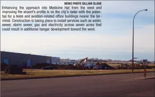  ?? NEWS PHOTO GILLIAN SLADE ?? Enhancing the approach into Medicine Hat from the west and improving the airport’s profile is on the city's radar with the potential for a hotel and aviation-related office buildings nearer the terminal. Constructi­on is taking place to install services such as water, sewer, storm sewer, gas and electricit­y across seven acres that could result in additional hangar developmen­t toward the west.