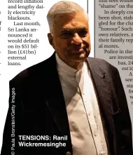  ?? ?? TENSIONS: Ranil Wickremesi­nghe