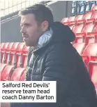  ??  ?? Salford Red Devils’ reserve team head coach Danny Barton