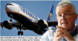  ?? ?? BALANCING ACT: Michael O’Leary, right, is discountin­g heavily to make up for losses