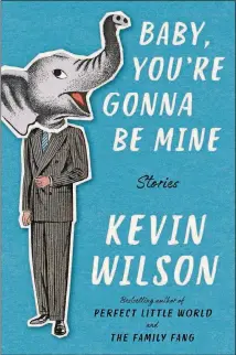  ??  ?? FICTION “Baby, You’re Gonna Be Mine”By Kevin Wilson Ecco288 pages, $26.99