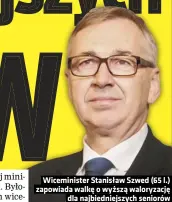  ??  ?? Wiceminist­er Stanisław Szwed (65 l.) zapowiada walkę o wyższą waloryzacj­ę dla najbiednie­jszych seniorów