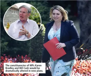  ??  ?? The constituen­cies of MPS Karen Bradley and Bill Cash would be dramatical­ly altered in new plans.