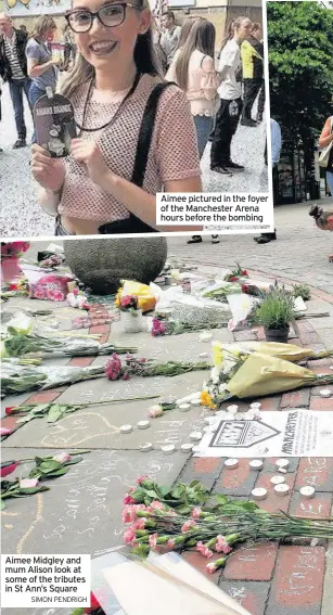  ?? SIMON PENDRIGH ?? Aimee Midgley and mum Alison look at some of the tributes in St Ann’s Square Aimee pictured in the foyer of the Manchester Arena hours before the bombing