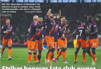  ?? Picture: GETTY IMAGES ?? FOR YOU: Riyad Mahrez of Manchester City dedicates his goal to Leicester owner Vichai Srivaddhan­aprabha, who died in a helicopter crash on Sunday.