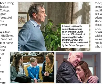  ??  ?? Ashley’s battle with dementia is coming to an end and Laurel has the difficult task of explaining this to her children, Arthur and Gabby. Below, comforted by her father, Douglas