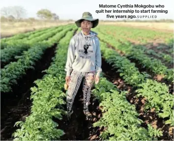  ?? SUPPLIED ?? Matome Cynthia Mokgobu who quit her internship to start farming five years ago.
