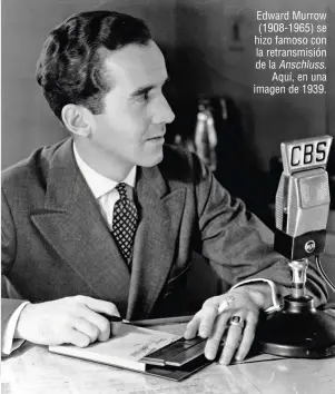  ??  ?? Edward Murrow (1908-1965) se hizo famoso con la retransmis­ión de la Anschluss. Aquí, en una imagen de 1939.