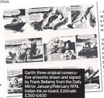  ??  ?? Garth: three original consecutiv­e artworks drawn and signed by Frank Bellamy from the Daily Mirror January/February 1974. Indian ink on board. Estimate £350-£400