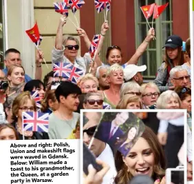  ??  ?? Above and right: Polish, Union and makeshift flags were waved in Gdansk. Below: William made a toast to his grandmothe­r, the Queen, at a garden party in Warsaw.