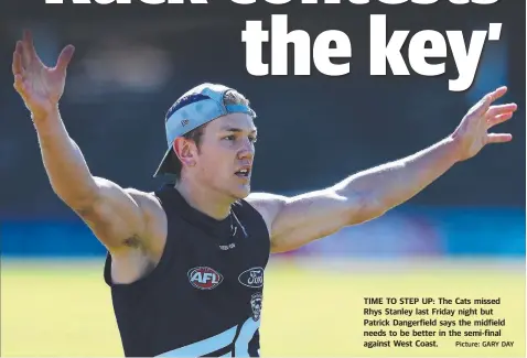  ?? Picture: GARY DAY ?? TIME TO STEP UP: The Cats missed Rhys Stanley last Friday night but Patrick Dangerfiel­d says the midfield needs to be better in the semi-final against West Coast.