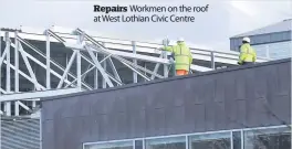  ??  ?? Repairs Workmen on the roof at West Lothian Civic Centre