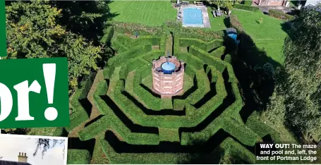  ??  ?? WAY OUT! The maze and pool and, left, the front of Portman Lodge