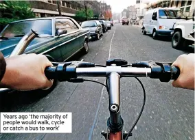  ?? ?? Years ago ‘the majority of people would walk, cycle or catch a bus to work’