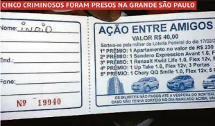  ??  ?? Rifa usada por bandidos do PCC para financiar crimes oferece sorteio de carros e apartament­o; polícia prendeu cinco integrante­s da facção na Grande São Paulo