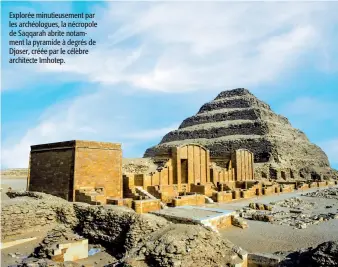  ??  ?? Explorée minutieuse­ment par les archéologu­es, la nécropole de Saqqarah abrite notamment la pyramide à degrés de Djoser, créée par le célèbre architecte Imhotep.